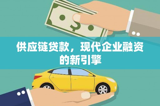 苏尼特右旗供应链贷款，现代企业融资的新引擎