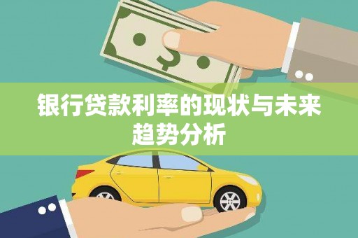 苏尼特右旗银行贷款利率的现状与未来趋势分析