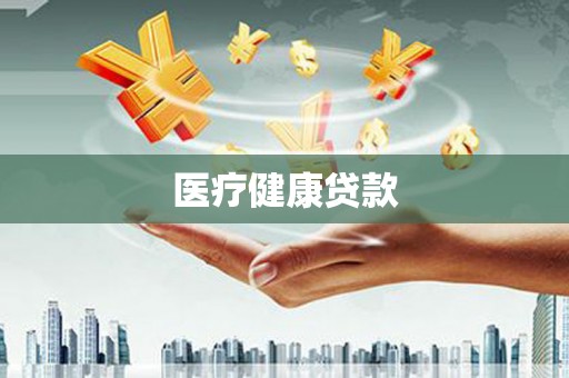 苏尼特右旗医疗健康贷款