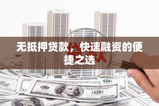 苏尼特右旗无抵押贷款，快速融资的便捷之选