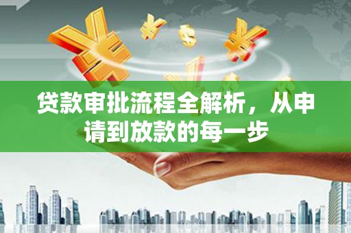 苏尼特右旗贷款审批流程全解析，从申请到放款的每一步