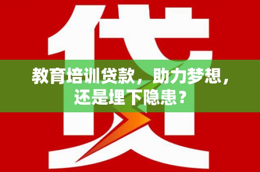 苏尼特右旗教育培训贷款，助力梦想，还是埋下隐患？