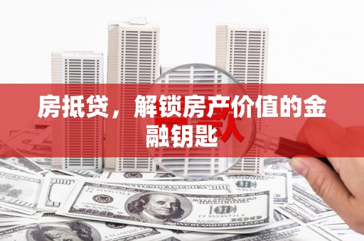 苏尼特右旗房抵贷，解锁房产价值的金融钥匙