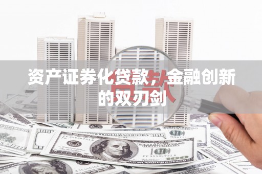 苏尼特右旗资产证券化贷款，金融创新的双刃剑