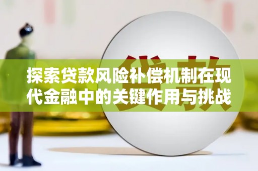 苏尼特右旗探索贷款风险补偿机制在现代金融中的关键作用与挑战