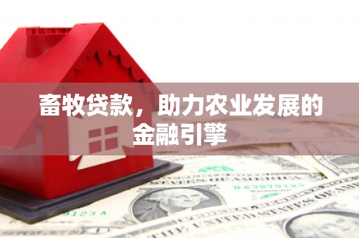 苏尼特右旗畜牧贷款，助力农业发展的金融引擎