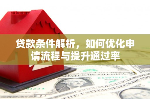 苏尼特右旗贷款条件解析，如何优化申请流程与提升通过率