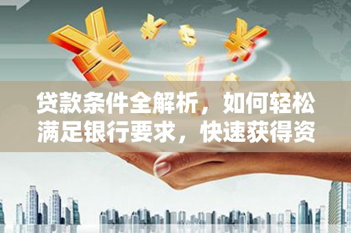 苏尼特右旗贷款条件全解析，如何轻松满足银行要求，快速获得资金支持