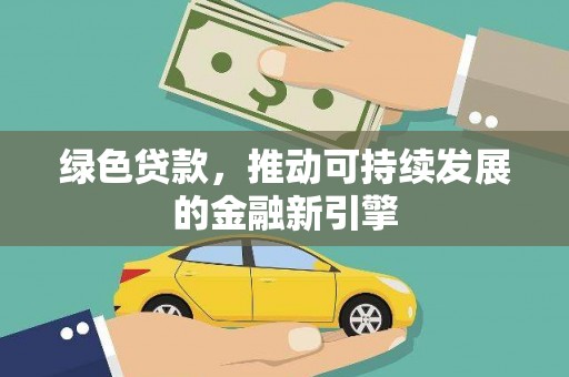 苏尼特右旗绿色贷款，推动可持续发展的金融新引擎