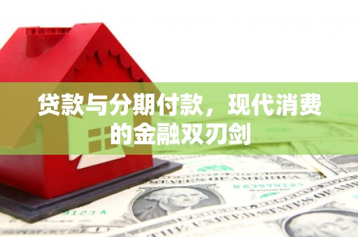 苏尼特右旗贷款与分期付款，现代消费的金融双刃剑