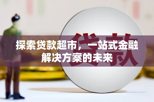 苏尼特右旗探索贷款超市，一站式金融解决方案的未来