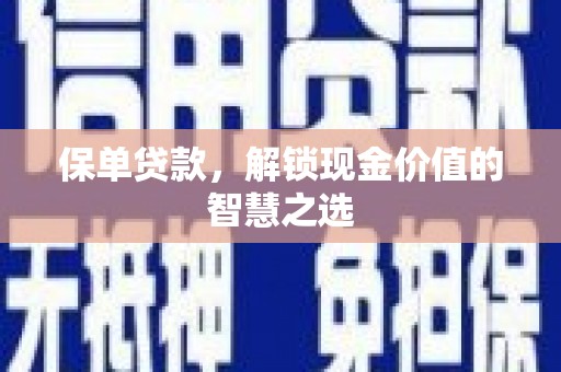 苏尼特右旗保单贷款，解锁现金价值的智慧之选