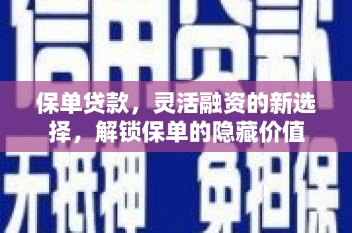 苏尼特右旗保单贷款，灵活融资的新选择，解锁保单的隐藏价值