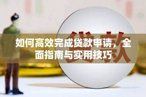 苏尼特右旗如何高效完成贷款申请，全面指南与实用技巧