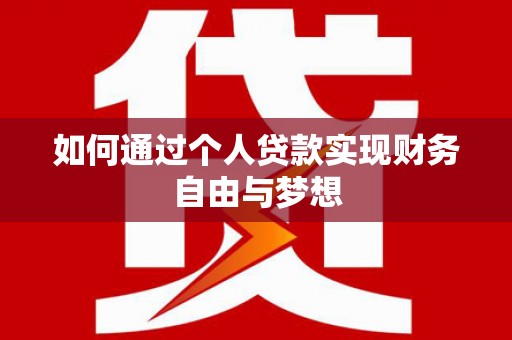 苏尼特右旗如何通过个人贷款实现财务自由与梦想