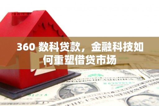 苏尼特右旗360 数科贷款，金融科技如何重塑借贷市场