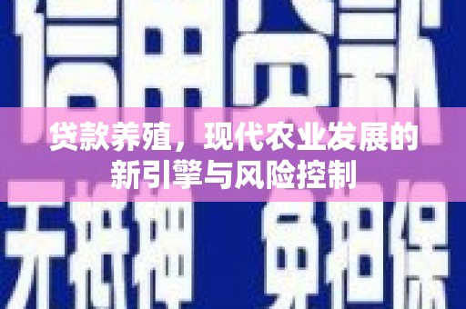 苏尼特右旗贷款养殖，现代农业发展的新引擎与风险控制