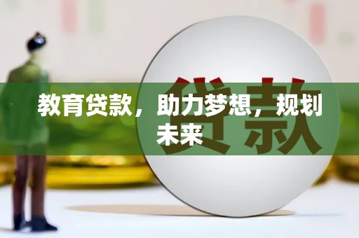 苏尼特右旗教育贷款，助力梦想，规划未来