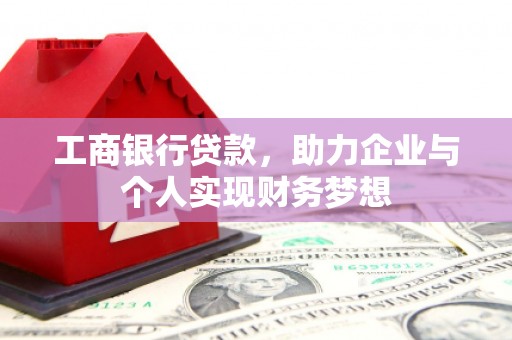 苏尼特右旗工商银行贷款，助力企业与个人实现财务梦想