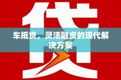 苏尼特右旗车抵贷，灵活融资的现代解决方案
