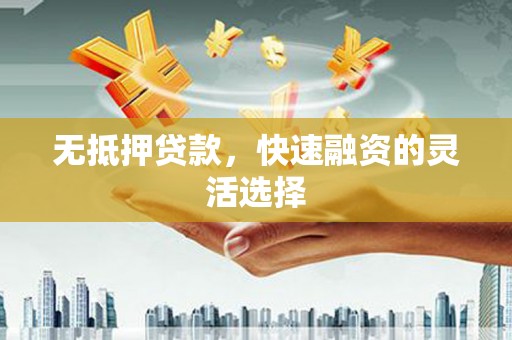 苏尼特右旗无抵押贷款，快速融资的灵活选择