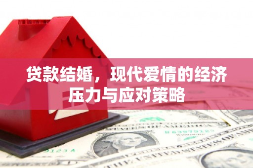 苏尼特右旗贷款结婚，现代爱情的经济压力与应对策略