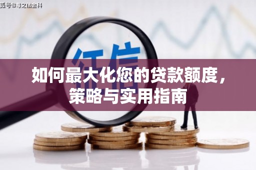 苏尼特右旗如何最大化您的贷款额度，策略与实用指南