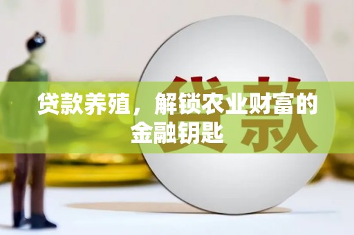 苏尼特右旗贷款养殖，解锁农业财富的金融钥匙