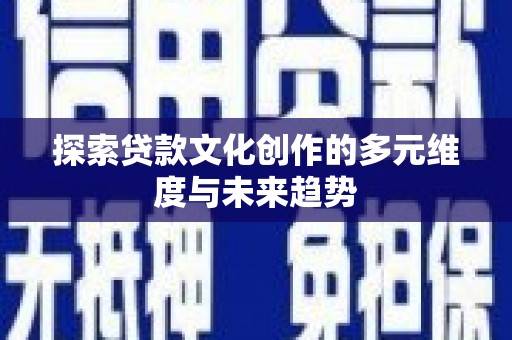 苏尼特右旗探索贷款文化创作的多元维度与未来趋势