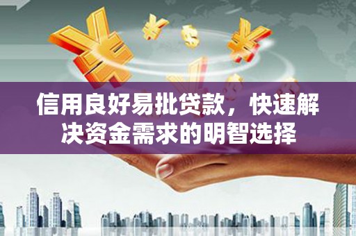 苏尼特右旗信用良好易批贷款，快速解决资金需求的明智选择