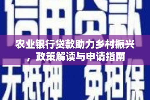 苏尼特右旗农业银行贷款助力乡村振兴，政策解读与申请指南