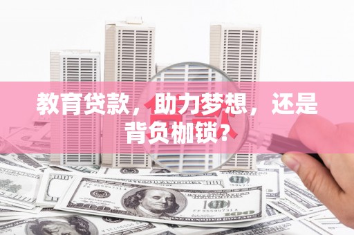 苏尼特右旗教育贷款，助力梦想，还是背负枷锁？