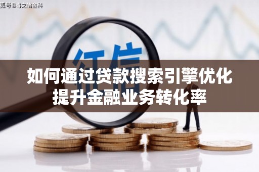 苏尼特右旗如何通过贷款搜索引擎优化提升金融业务转化率