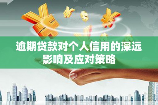 苏尼特右旗逾期贷款对个人信用的深远影响及应对策略