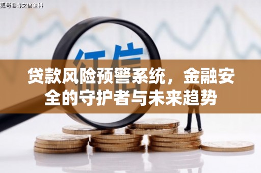 苏尼特右旗贷款风险预警系统，金融安全的守护者与未来趋势