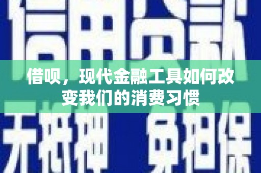 苏尼特右旗借呗，现代金融工具如何改变我们的消费习惯