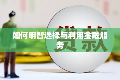 苏尼特右旗如何明智选择与利用金融服务