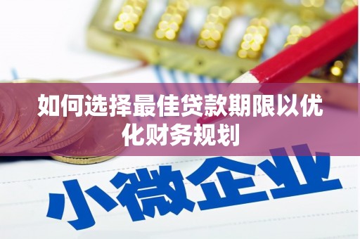 苏尼特右旗如何选择最佳贷款期限以优化财务规划