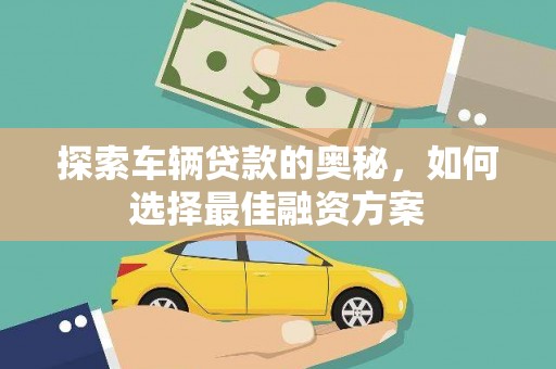苏尼特右旗探索车辆贷款的奥秘，如何选择最佳融资方案