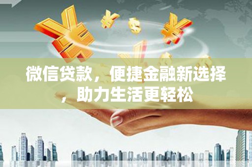 苏尼特右旗微信贷款，便捷金融新选择，助力生活更轻松