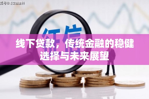 苏尼特右旗线下贷款，传统金融的稳健选择与未来展望