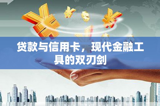 苏尼特右旗贷款与信用卡，现代金融工具的双刃剑