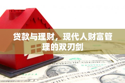 苏尼特右旗贷款与理财，现代人财富管理的双刃剑