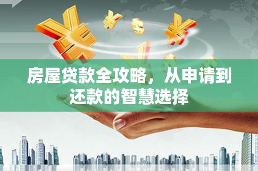 苏尼特右旗房屋贷款全攻略，从申请到还款的智慧选择