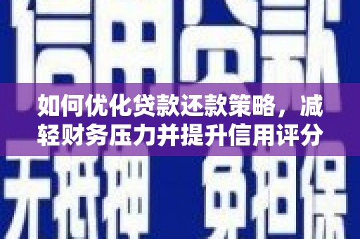 苏尼特右旗如何优化贷款还款策略，减轻财务压力并提升信用评分