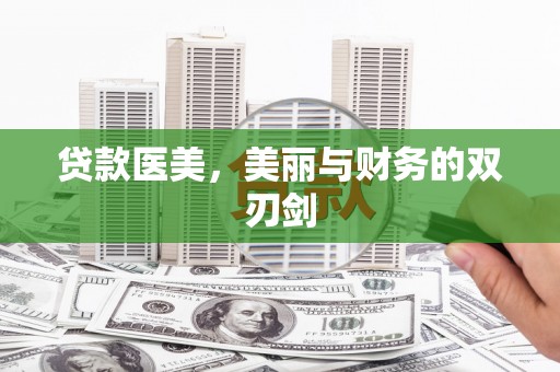 苏尼特右旗贷款医美，美丽与财务的双刃剑