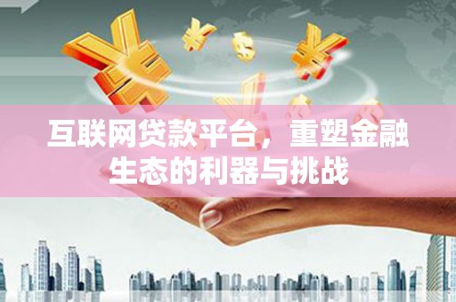 苏尼特右旗互联网贷款平台，重塑金融生态的利器与挑战