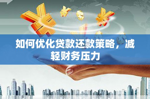 苏尼特右旗如何优化贷款还款策略，减轻财务压力