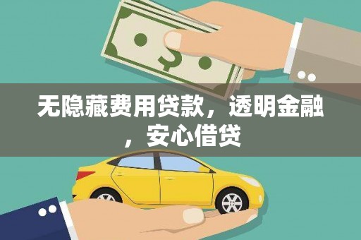 苏尼特右旗无隐藏费用贷款，透明金融，安心借贷