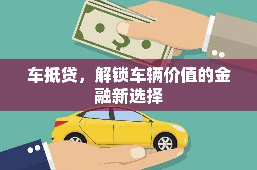 苏尼特右旗车抵贷，解锁车辆价值的金融新选择